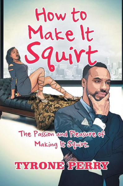 How to Make It Squirt: The Passion and Pleasure of Making Squirt.