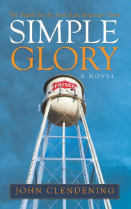 Title: Simple Glory: The Search for the Soul of an American Town, Author: John Clendening