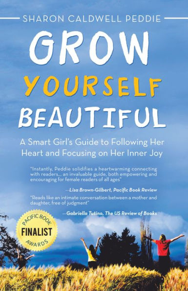 Grow Yourself Beautiful: A Smart Girl's Guide to Following Her Heart and Focusing on Her Inner Joy