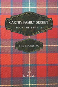 Title: Carthy Family Secret Book 1 of 4 Part 1: The Beginning, Author: K. M. M.