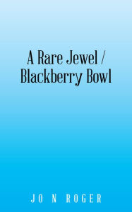 Title: A Rare Jewel / Blackberry Bowl, Author: Jo N Roger