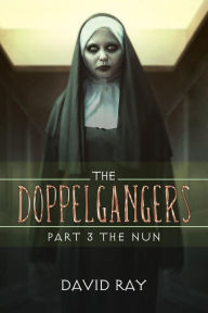 Title: The Doppelgangers: Part 3 the Nun, Author: David Ray