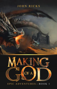 Title: Making of a God: Epic Adventures--Book 1, Author: John Ricks