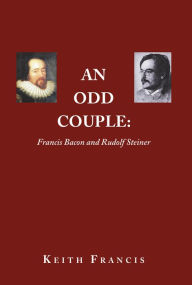 Title: An Odd Couple: Francis Bacon and Rudolf Steiner, Author: Keith Francis