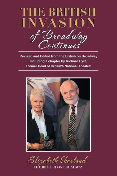 the British Invasion of Broadway Continues: Revised and Edited from on Including a Chapter by Richard Eyre, Former Head Britain's National Theatre!