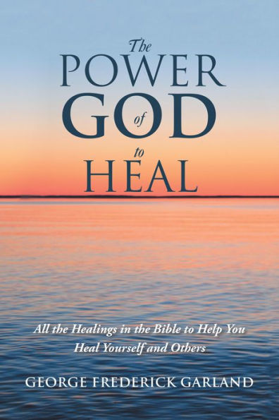 The Power of God to Heal: All the Healings in the Bible to Help You Heal Yourself and Others