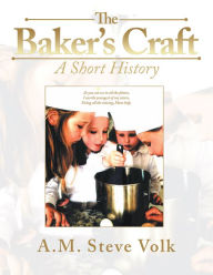Title: The Baker's Craft: A Short History, Author: A.M. Steve Volk