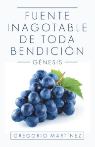 Title: Fuente Inagotable De Toda Bendición: Génesis, Author: Gregorio Martínez