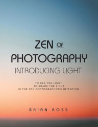 Title: Zen of Photography: Introducing Light, Author: Brian Ross