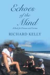 Title: Echoes of the Mind: A Book for Finnan and Cormac, Author: Richard Kelly