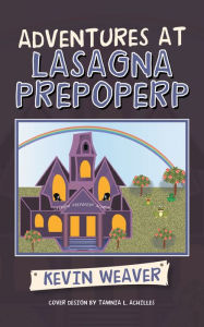 Title: Adventures at Lasagna Prepoperp, Author: Kevin Weaver