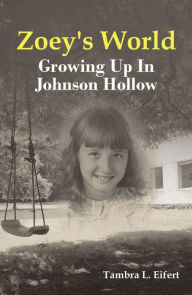Title: Zoey's World: Growing up in Johnson Hollow, Author: Tambra L. Eifert