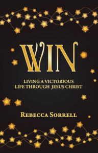 Title: Win: Living a Victorious Life Through Jesus Christ, Author: Rebecca Sorrell