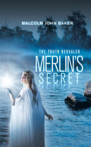 Title: Merlin's Secret: The Truth Revealed, Author: Malcolm John Baker