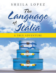 Title: The Language of Italia: A True Adventure, Author: Sheila Lopez