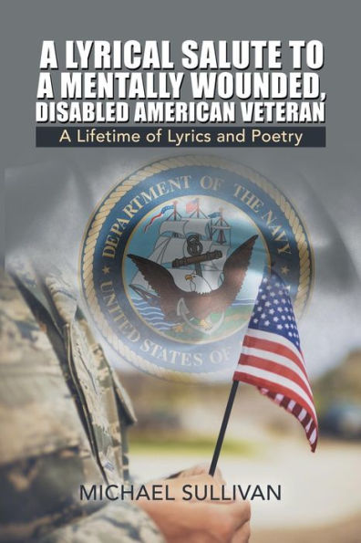 A Lyrical Salute to Mentally Wounded, Disabled American Veteran: Lifetime of Lyrics and Poetry