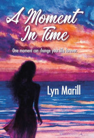 Title: A Moment in Time, Author: Lyn Marill