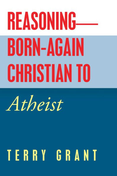 Reasoning-Born-Again Christian to Atheist