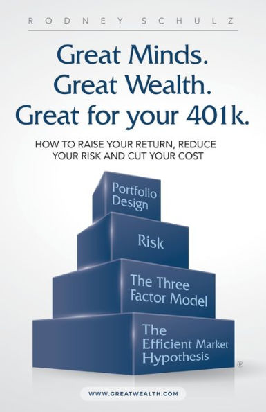 Great Minds. Wealth. for Your 401K.: How to Raise Return, Reduce Risk and Cut Cost