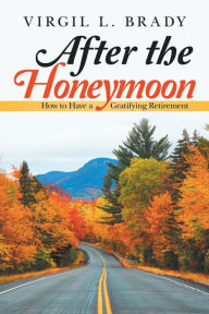 Title: After the Honeymoon: How to Have a Gratifying Retirement, Author: Virgil L. Brady