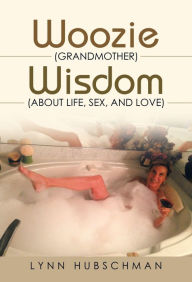 Title: Woozie (Grandmother) Wisdom (About Life, Sex, and Love), Author: Lynn Hubschman