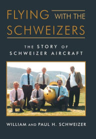 Title: Flying with the Schweizers: The Story of Schweizer Aircraft, Author: William Schweizer