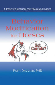 Title: Behavior Modification for Horses: A Positive Method for Training Horses, Author: Patti Dammier PhD