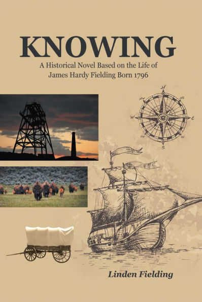Knowing: A Historical Novel Based on the Life of James Hardy Fielding Born 1796