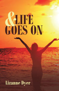 Title: & Life Goes On, Author: Lizanne Dyer