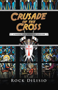 Title: Crusade of the Cross: A Marshall Mane Archaeology Adventure, Author: Rock DiLisio