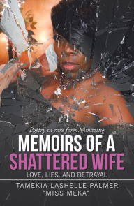 Title: Memoirs of a Shattered Wife: Love, Lies, and Betrayal, Author: Tamekia Lashelle Palmer