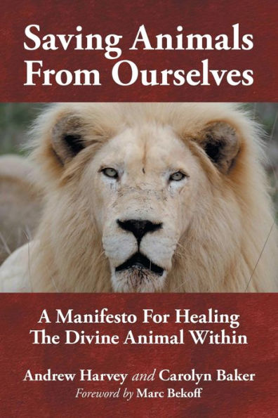 Saving Animals from Ourselves: A Manifesto for Healing the Divine Animal Within