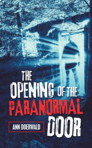 Title: The Opening of the Paranormal Door, Author: Ann Doerwald