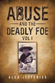 Title: Abuse and the Deadly Foe, Author: Alex Jefferies