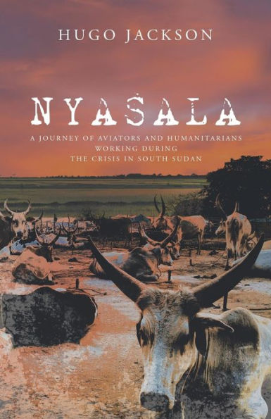 Nyasala: A Journey of Aviators and Humanitarians Working During the Crisis South Sudan