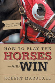 Title: How to Play the Horses-And Win, Author: Robert Marshall