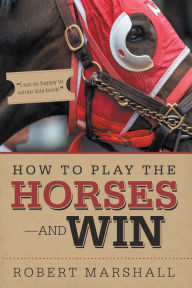 Title: How to Play the Horses--And Win, Author: Robert Marshall