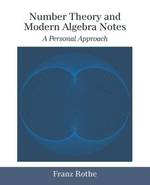 Number Theory and Modern Algebra Notes: A Personal Approach