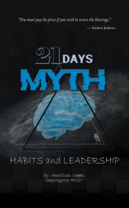 Title: 21 Days Myth: Habits & Leadership, Author: Jonathan Lopez