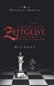 Title: An American Zeitgeist: Volume I: Witness, Author: William C Howells