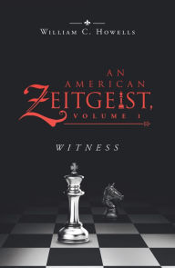 Title: An American Zeitgeist: Volume I: Witness, Author: William C. Howells