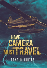 Title: Have Camera, Must Travel, Author: Donald Hunter