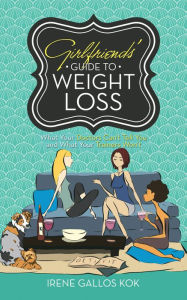 Title: Girlfriends' Guide to Weight Loss: What Your Doctors Can't Tell You and What Your Trainers Won't, Author: Irene Gallos Kok