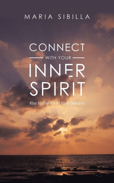 Connect with Your Inner Spirit: Rise to the Life of Dreams