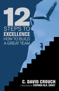 Title: 12 Steps to Excellence: How to Build a Great Team, Author: C. David Crouch