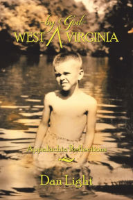 Title: West - by God - Virginia: Appalachia Reflections, Author: Dan Light