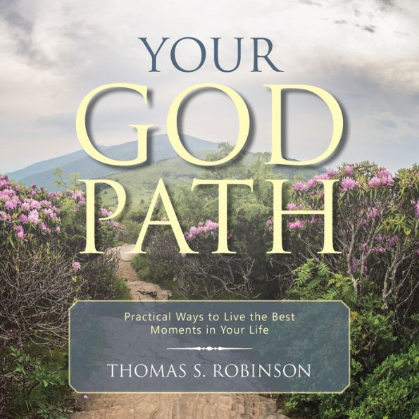 Your God Path: Practical Ways to Live the Best Moments Life