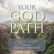 Title: Your God Path: Practical Ways to Live the Best Moments in Your Life, Author: Thomas S. Robinson