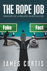 Title: The Rope Job: Memoirs of a Private Investigator, Author: James Curtis