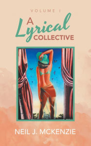 Title: A Lyrical Collective: Volume I, Author: Neil J. McKenzie